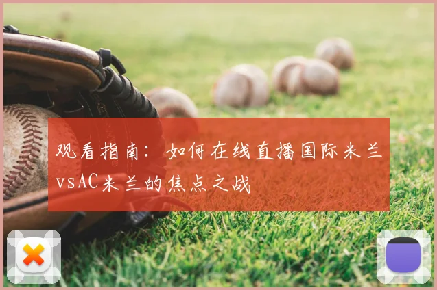 观看指南：如何在线直播国际米兰vsAC米兰的焦点之战