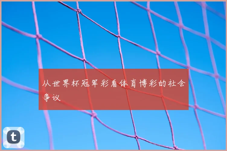 从世界杯冠军彩看体育博彩的社会争议