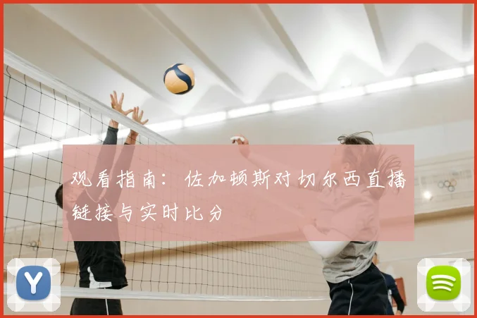 观看指南：佐加顿斯对切尔西直播链接与实时比分